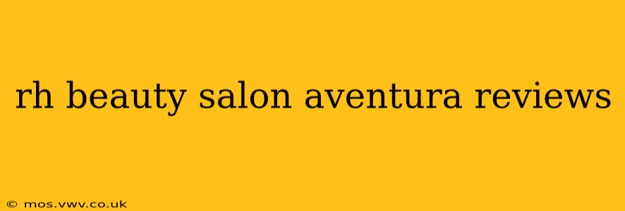 rh beauty salon aventura reviews