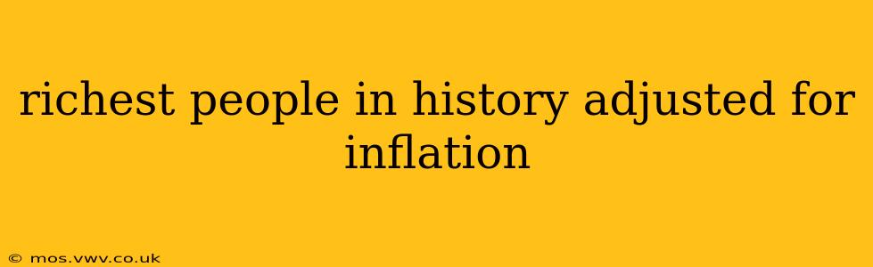 richest people in history adjusted for inflation