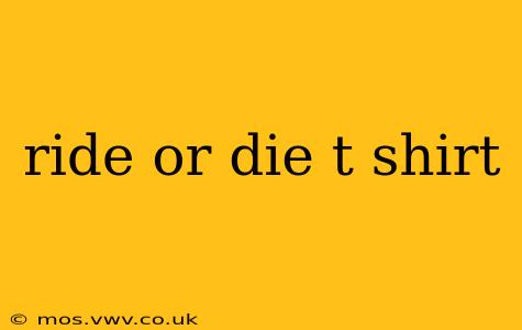 ride or die t shirt