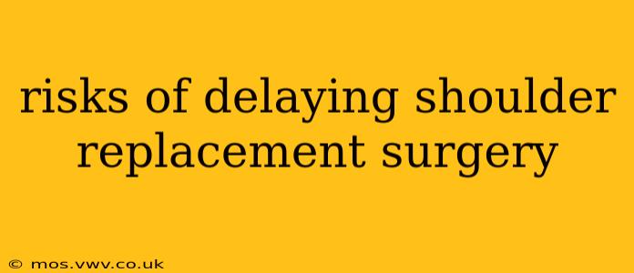 risks of delaying shoulder replacement surgery