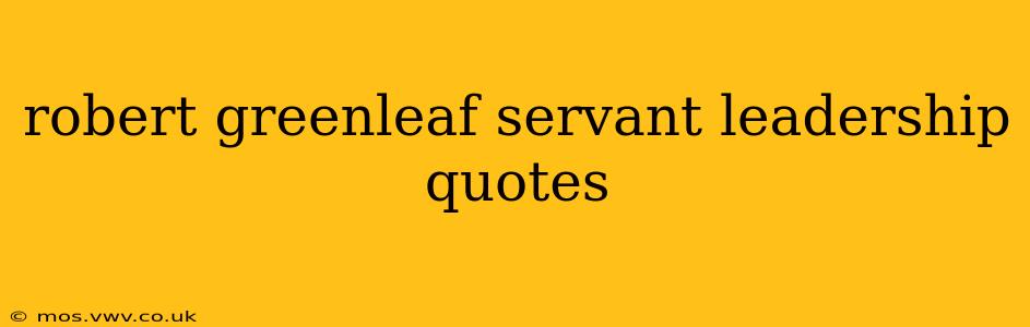 robert greenleaf servant leadership quotes