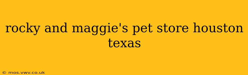 rocky and maggie's pet store houston texas
