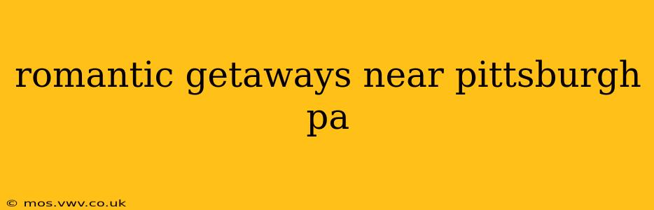 romantic getaways near pittsburgh pa