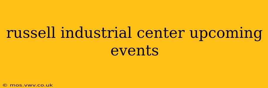 russell industrial center upcoming events