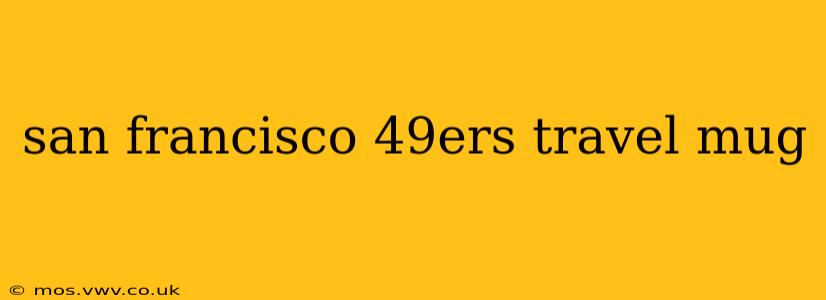 san francisco 49ers travel mug