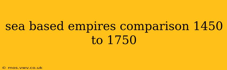 sea based empires comparison 1450 to 1750