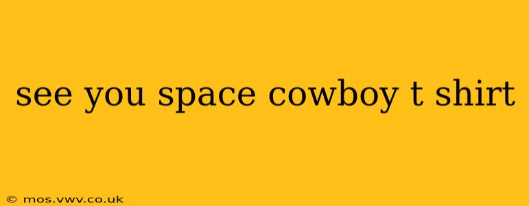 see you space cowboy t shirt