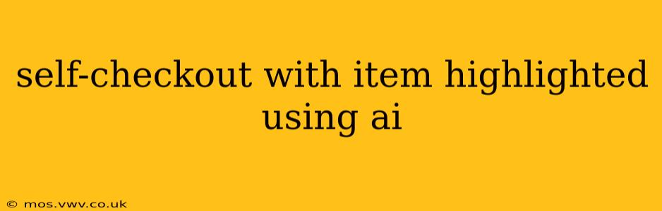 self-checkout with item highlighted using ai