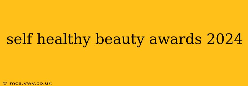 self healthy beauty awards 2024
