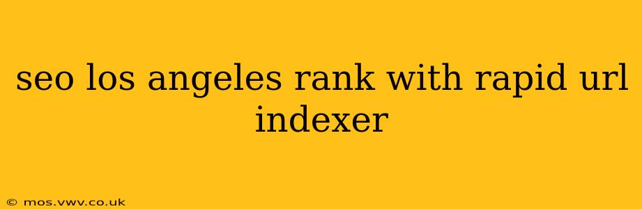 seo los angeles rank with rapid url indexer
