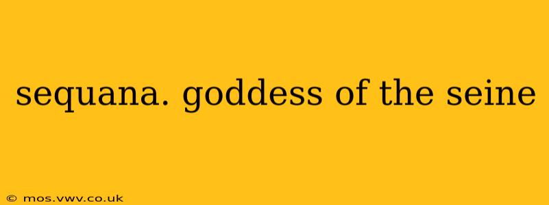 sequana. goddess of the seine