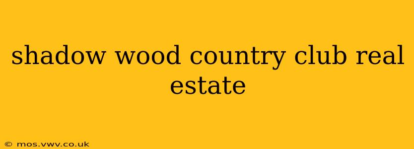 shadow wood country club real estate