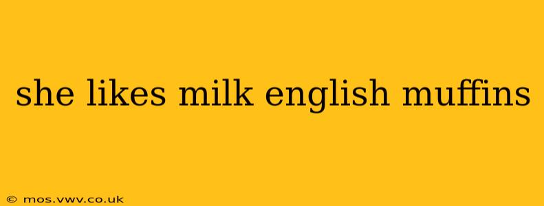 she likes milk english muffins