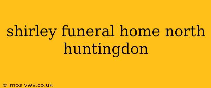 shirley funeral home north huntingdon