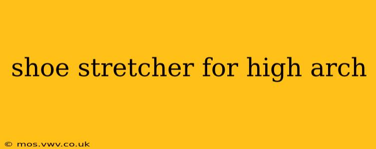 shoe stretcher for high arch