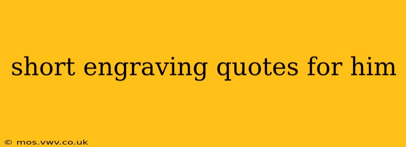 short engraving quotes for him