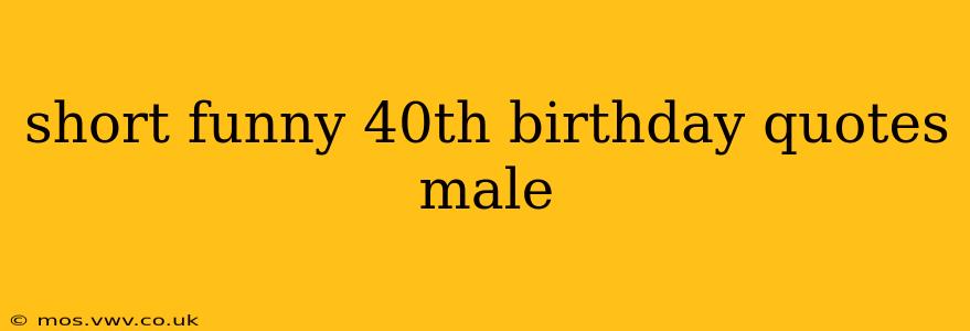 short funny 40th birthday quotes male