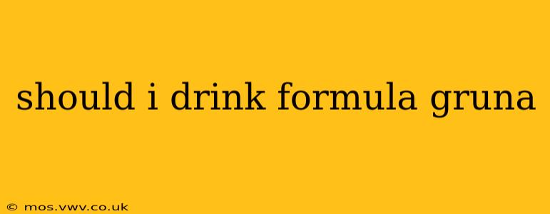 should i drink formula gruna