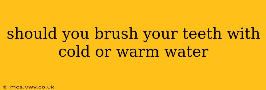 should you brush your teeth with cold or warm water