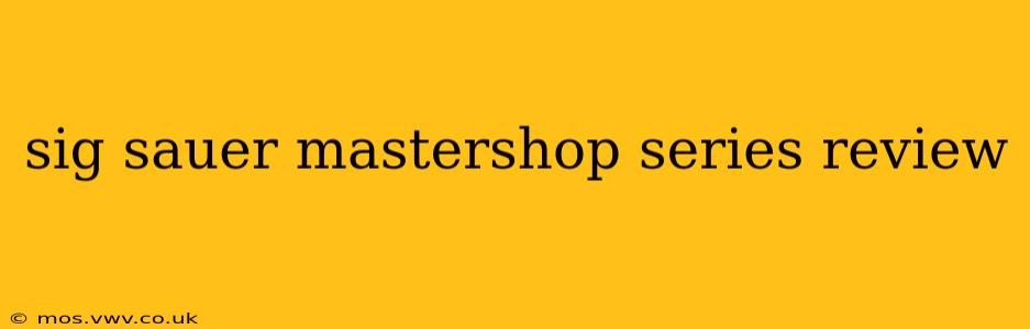 sig sauer mastershop series review