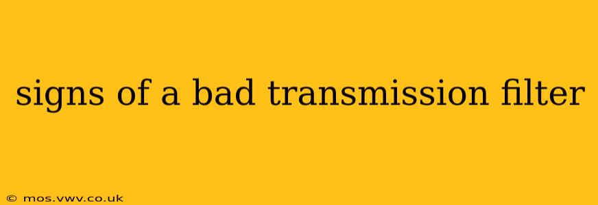 signs of a bad transmission filter