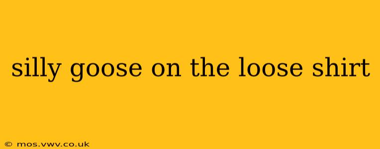 silly goose on the loose shirt