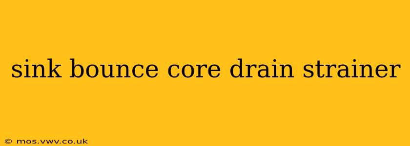 sink bounce core drain strainer