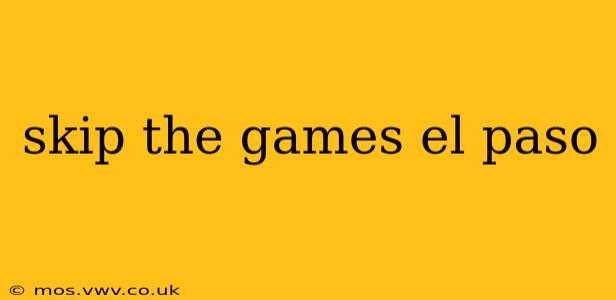 skip the games el paso