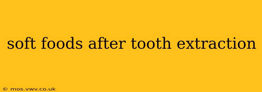 soft foods after tooth extraction