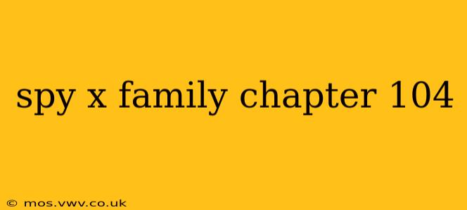 spy x family chapter 104