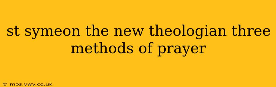 st symeon the new theologian three methods of prayer