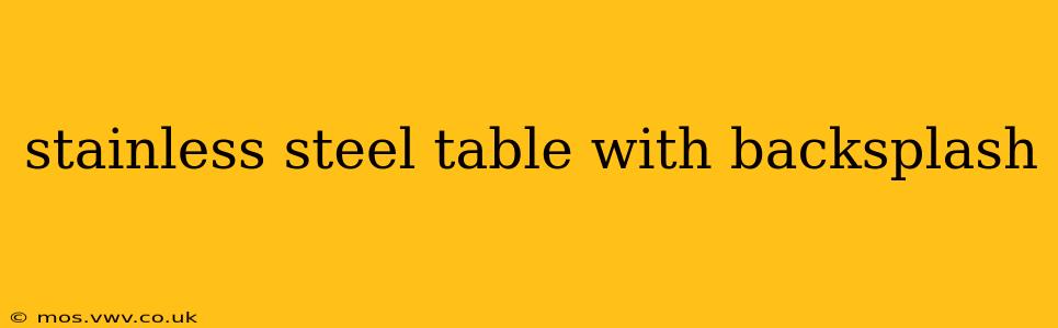 stainless steel table with backsplash