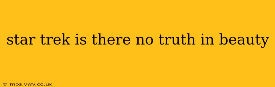 star trek is there no truth in beauty