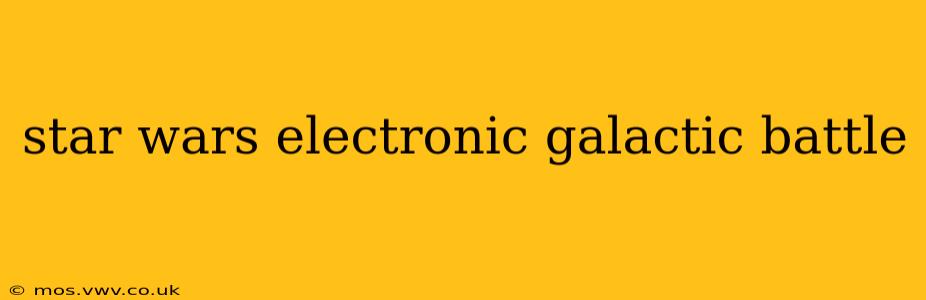 star wars electronic galactic battle