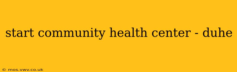 start community health center - duhe
