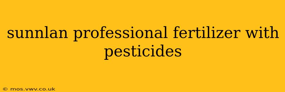 sunnlan professional fertilizer with pesticides