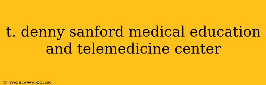 t. denny sanford medical education and telemedicine center