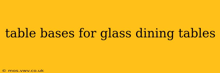 table bases for glass dining tables