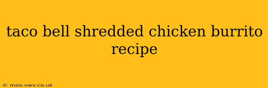 taco bell shredded chicken burrito recipe
