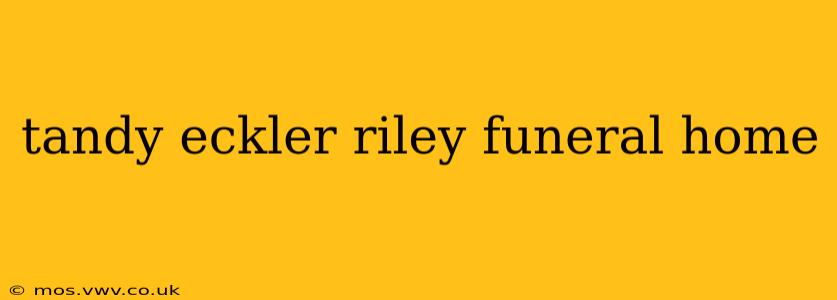 tandy eckler riley funeral home