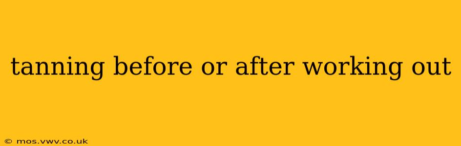 tanning before or after working out