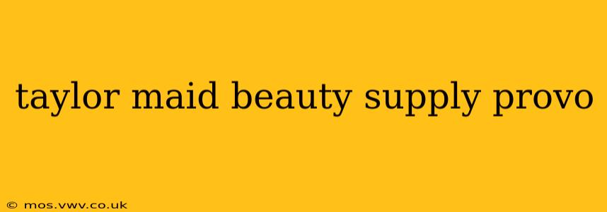 taylor maid beauty supply provo