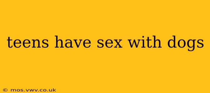 teens have sex with dogs teens have sex with dogs