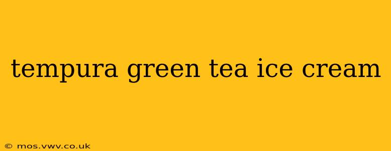 tempura green tea ice cream