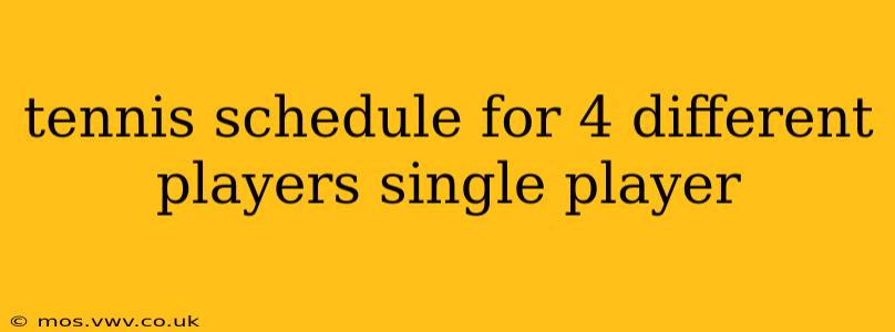 tennis schedule for 4 different players single player