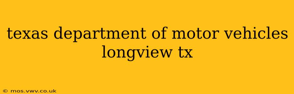texas department of motor vehicles longview tx