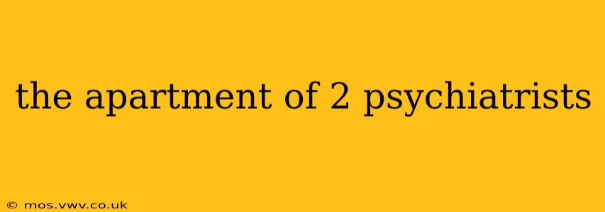 the apartment of 2 psychiatrists