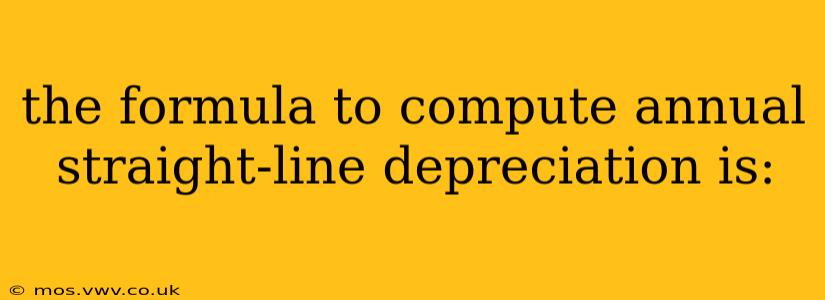 the formula to compute annual straight-line depreciation is: