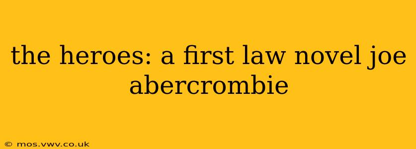 the heroes: a first law novel joe abercrombie