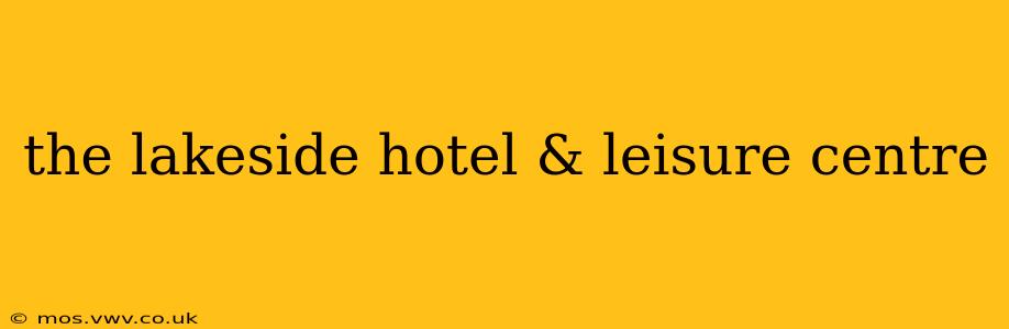 the lakeside hotel & leisure centre